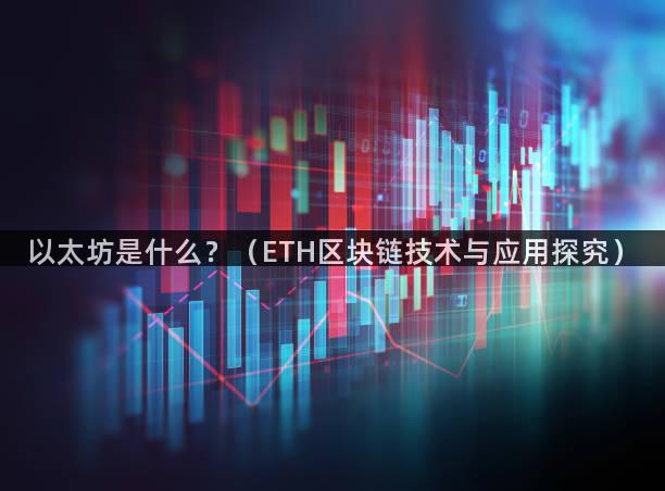 以太坊是什么？（ETH区块链技术与应用探究）