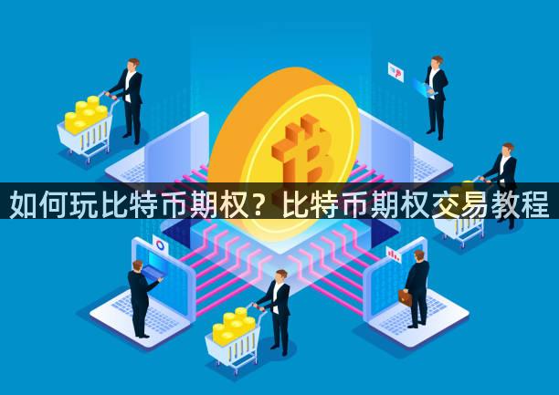 如何玩比特币期权？比特币期权交易教程