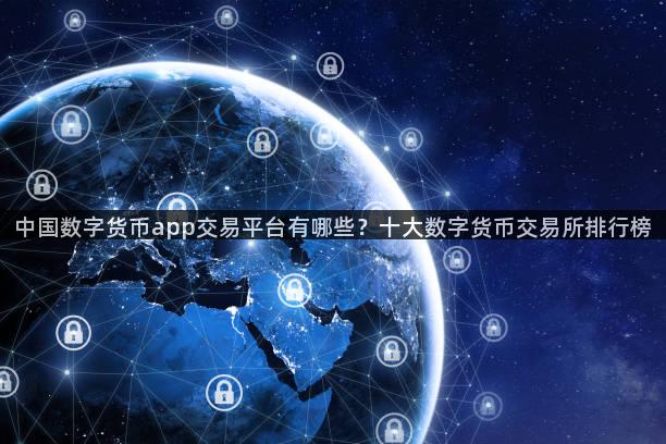 中国数字货币app交易平台有哪些？十大数字货币交易所排行榜