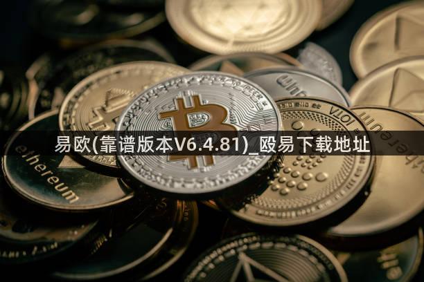 易欧(靠谱版本V6.4.81)_殴易下载地址