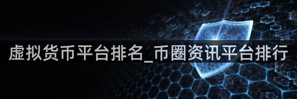 虚拟货币平台排名_币圈资讯平台排行