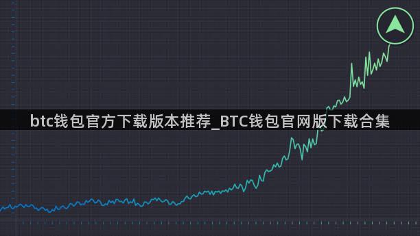 btc钱包官方下载版本推荐_BTC钱包官网版下载合集