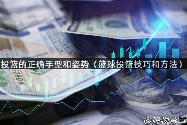 投篮的正确手型和姿势（篮球投篮技巧和方法）
