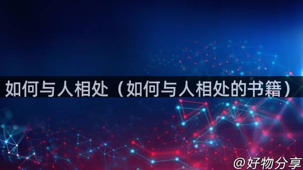 如何与人相处（如何与人相处的书籍）