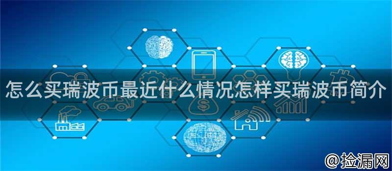 怎么买瑞波币最近什么情况怎样买瑞波币简介插图 怎么买瑞波币最近什么情况怎样买瑞波币简介插图