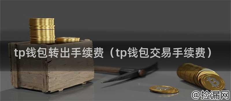 tp钱包转出手续费（tp钱包交易手续费）插图