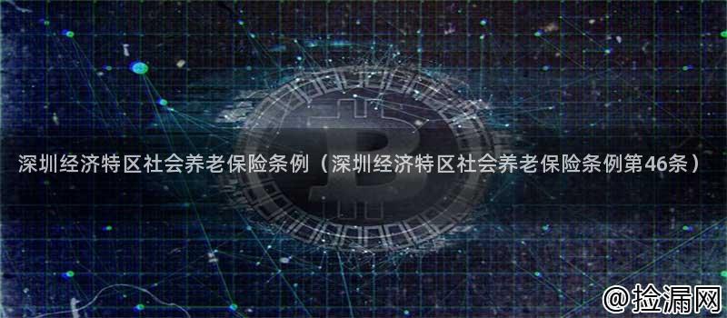 深圳经济特区社会养老保险条例（深圳经济特区社会养老保险条例第46条）插图