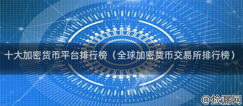 十大加密货币平台排行榜（全球加密货币交易所排行榜）插图