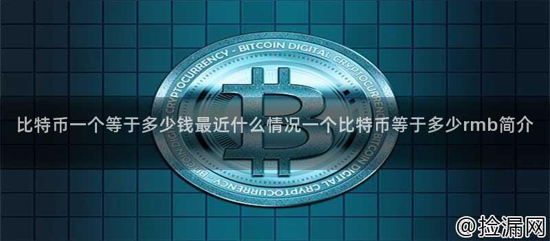 比特币一个等于多少钱最近什么情况一个比特币等于多少rmb简介插图