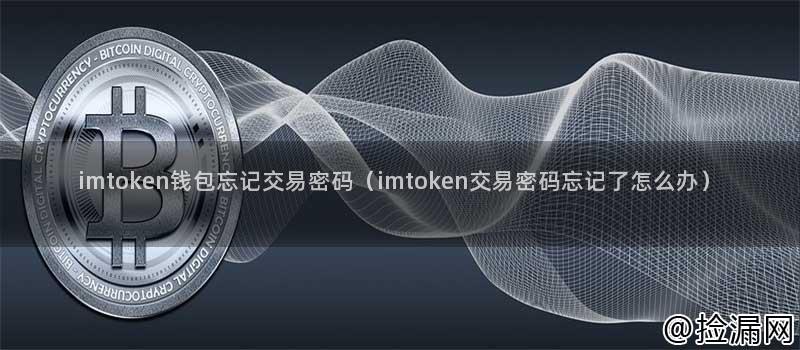imtoken钱包忘记交易密码（imtoken交易密码忘记了怎么办）插图