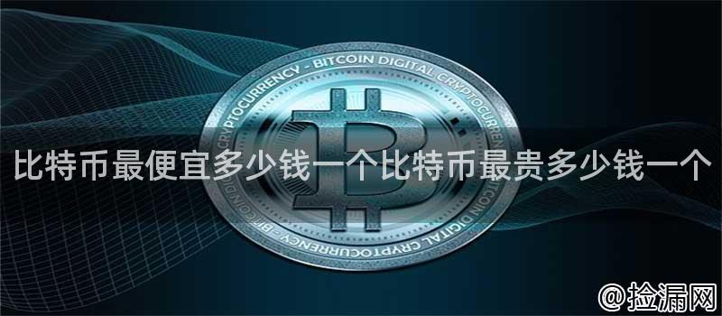 比特币最便宜多少钱一个比特币最贵多少钱一个插图 比特币最便宜多少钱一个比特币最贵多少钱一个插图