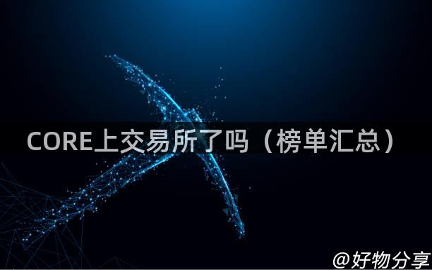 CORE上交易所了吗（榜单汇总）