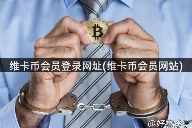 维卡币会员登录网址(维卡币会员网站)