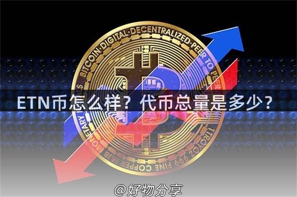 ETN币怎么样？代币总量是多少？