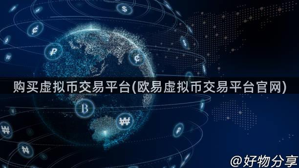 购买虚拟币交易平台(欧易虚拟币交易平台官网)