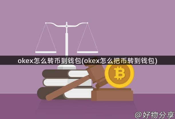 okex怎么转币到钱包(okex怎么把币转到钱包)