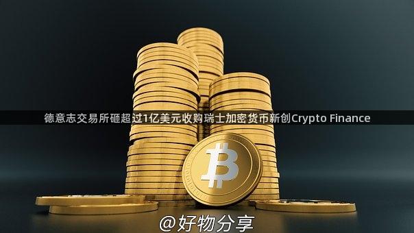 德意志交易所砸超过1亿美元收购瑞士加密货币新创Crypto Finance