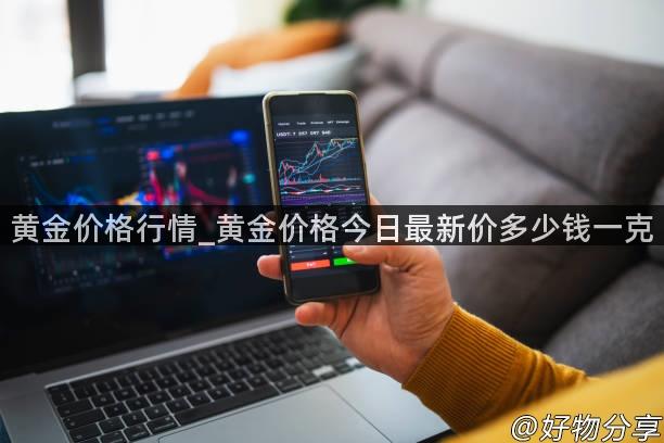 黄金价格行情_黄金价格今日最新价多少钱一克
