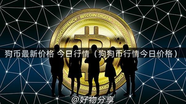 狗币最新价格 今日行情（狗狗币行情今日价格）