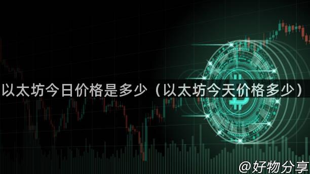 以太坊今日价格是多少（以太坊今天价格多少）