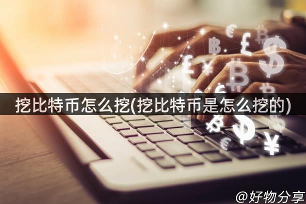挖比特币怎么挖(挖比特币是怎么挖的)