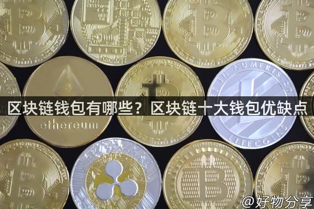 区块链钱包有哪些？区块链十大钱包优缺点