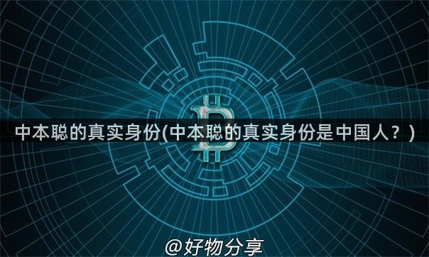 中本聪的真实身份(中本聪的真实身份是中国人？)