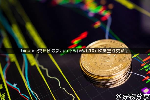 binance交易所最新app下载(v6.1.10)_欧美主打交易所