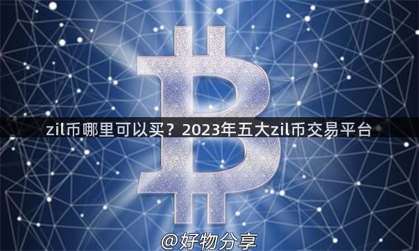zil币哪里可以买？2023年五大zil币交易平台