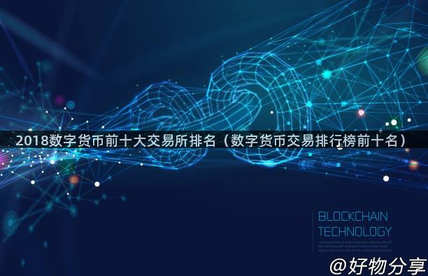 2018数字货币前十大交易所排名（数字货币交易排行榜前十名）