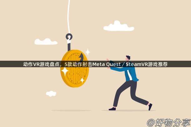 动作VR游戏盘点，5款动作射击Meta Quest／SteamVR游戏推荐