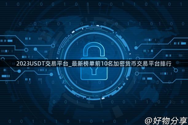 2023USDT交易平台_最新榜单前10名加密货币交易平台排行