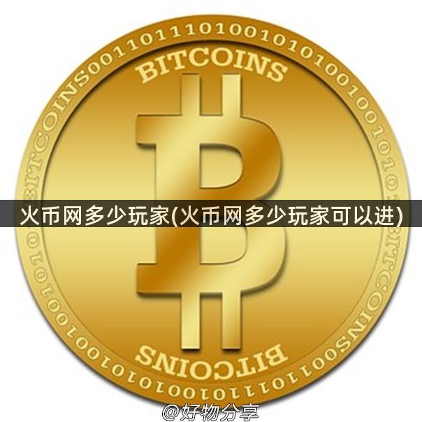火币网多少玩家(火币网多少玩家可以进)