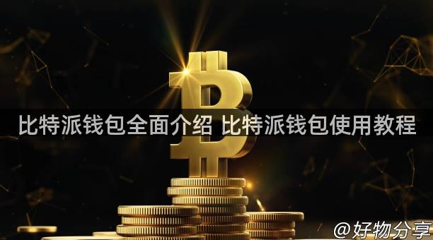 比特派钱包全面介绍 比特派钱包使用教程