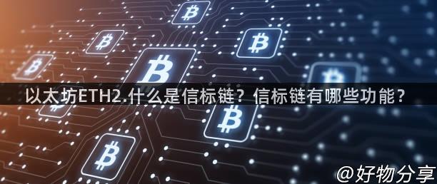 以太坊ETH2.什么是信标链？信标链有哪些功能？