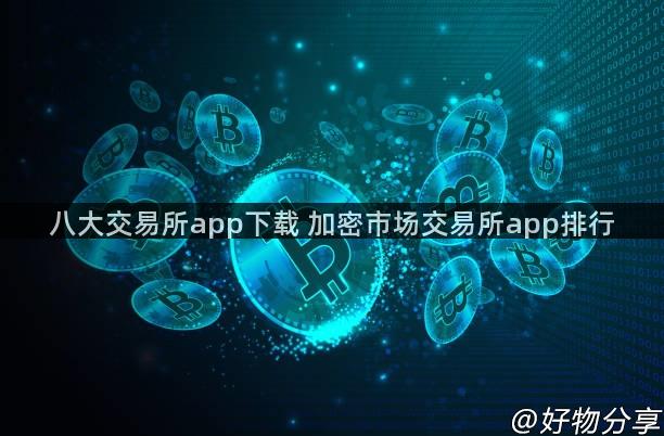 八大交易所app下载 加密市场交易所app排行