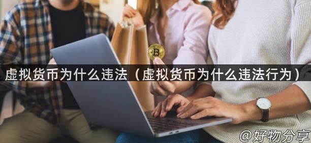 虚拟货币为什么违法（虚拟货币为什么违法行为）