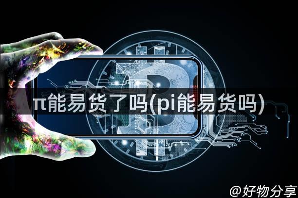 π能易货了吗(pi能易货吗)