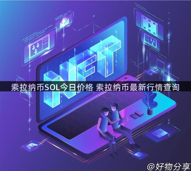 索拉纳币SOL今日价格 索拉纳币最新行情查询