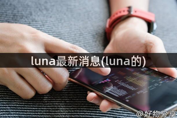luna最新消息(luna的)