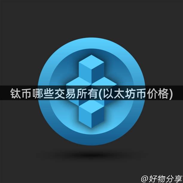 钛币哪些交易所有(以太坊币价格)