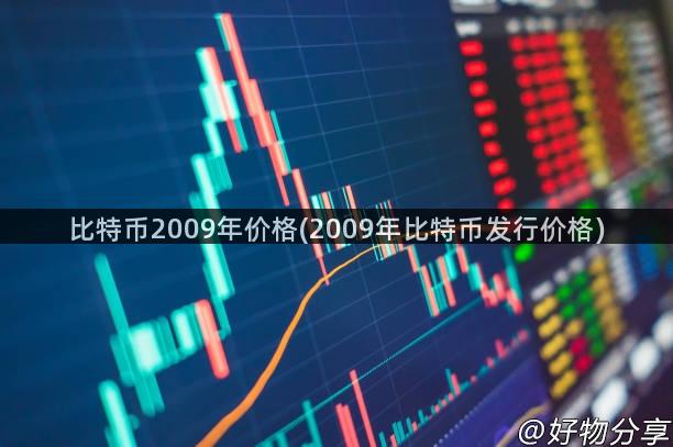 比特币2009年价格(2009年比特币发行价格)