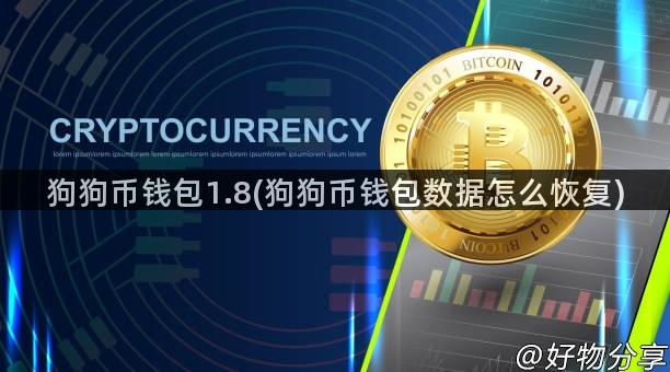 狗狗币钱包1.8(狗狗币钱包数据怎么恢复)