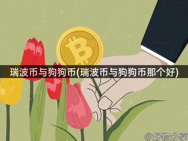 瑞波币与狗狗币(瑞波币与狗狗币那个好)