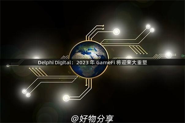 Delphi Digital：2023 年 GameFi 将迎来大重塑
