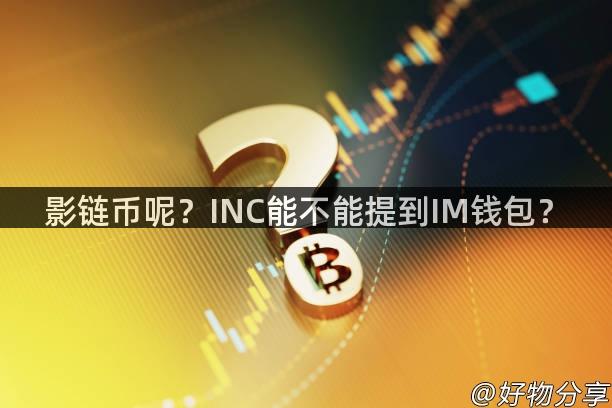 影链币呢？INC能不能提到IM钱包？