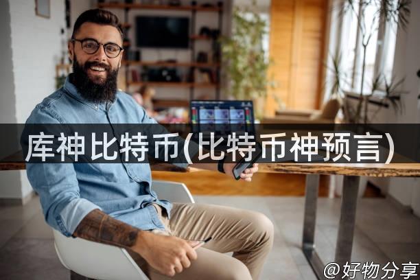 库神比特币(比特币神预言)