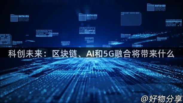 科创未来：区块链、AI和5G融合将带来什么