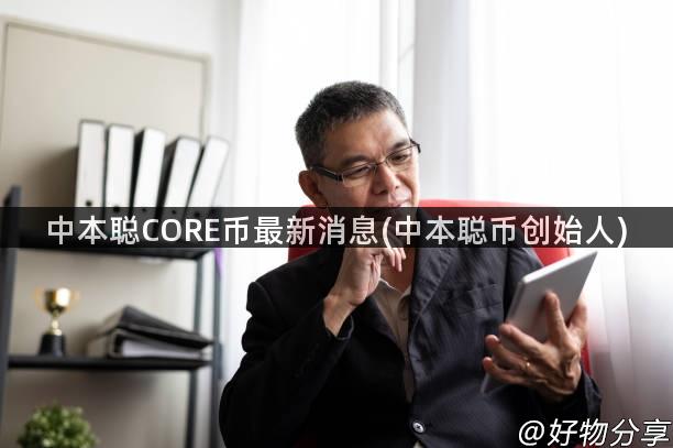 中本聪CORE币最新消息(中本聪币创始人)