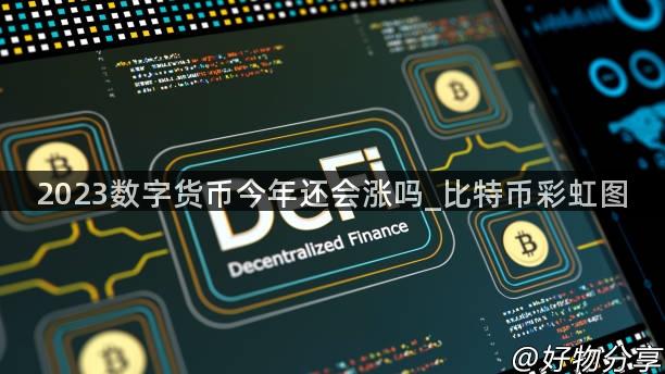 2023数字货币今年还会涨吗_比特币彩虹图